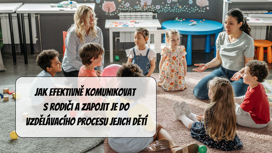 Jak efektivně komunikovat s rodiči a zapojit je do vzdělávacího procesu jejich dětí