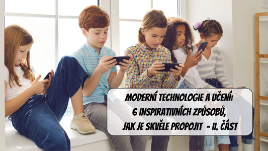 Moderní technologie a učení: 6 inspirativních způsobů, jak je skvěle propojit  - II. část
